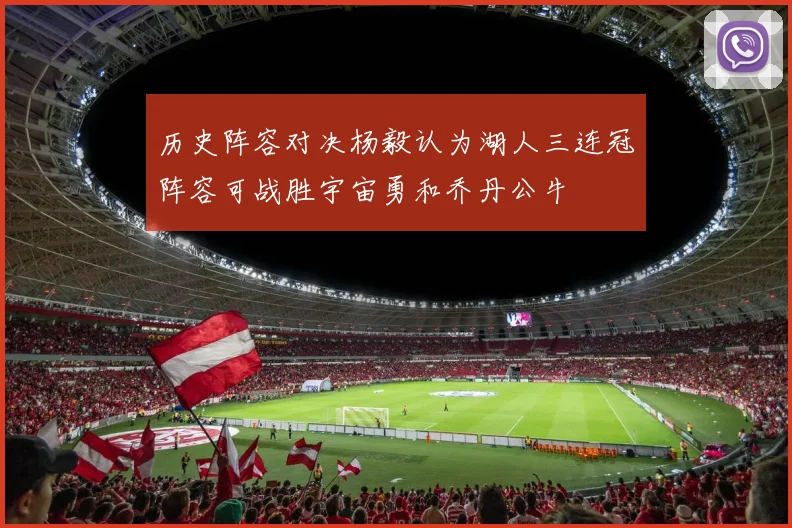 历史阵容对决杨毅认为湖人三连冠阵容可战胜宇宙勇和乔丹公牛